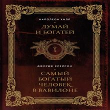 Обложка Думай и богатей. Самый богатый человек в Вавилоне. Два бестселлера под одной обложкой. Подарочное издание Наполеон Хилл, Джордж Самюэль Клейсон