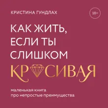 Как жить, если ты слишком красивая. Маленькая книга про непростые преимущества