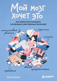 Обложка Мой мозг хочет это. Как перестать попадать в ловушки собственных желаний Сокче Ким