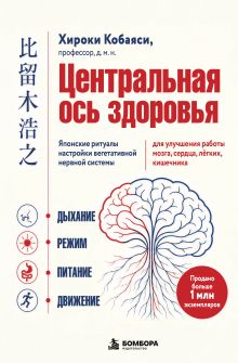 Обложка Центральная ось здоровья. Японские ритуалы настройки вегетативной нервной системы для улучшения работы мозга, сердца, лёгких, кишечника Хироюки Кобаяси