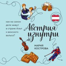 Обложка Австрия изнутри. Как на самом деле живут в стране Альп и венского вальса? Мария Кострова