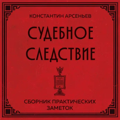 Обложка Судебное следствие. Сборник практических заметок Константин Арсеньев