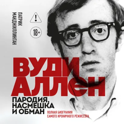 Обложка Вуди Аллен. Пародия, насмешка и обман. Полная биография самого ироничного режиссёра Патрик МакДжиллинган