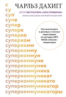 Обложка Суперкоммуникаторы. Как выигрывать в деловых и личных переговорах по методам ЦРУ, NASA и бизнес-медиаторов Чарльз Дахигг