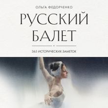 Обложка Русский балет: 365 исторических заметок Ольга Федорченко
