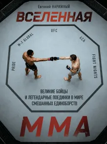 Вселенная ММА: Великие бойцы и легендарные поединки в мире смешанных единоборств