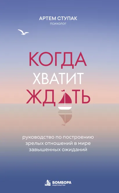 Обложка Когда хватит ждать. Руководство по построению зрелых отношений в мире завышенных ожиданий Артем Ступак