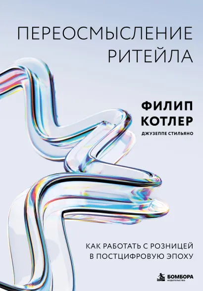 Обложка Переосмысление ритейла. Как работать с розницей в постцифровую эпоху Филип Котлер, Джузеппе Стильяно