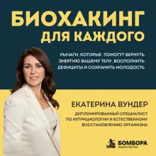 Биохакинг для каждого. Рычаги, которые помогут вернуть энергию вашему телу, восполнить дефициты и сохранить молодость