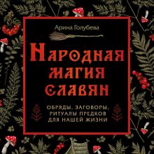 Обложка Народная магия славян: обряды, заговоры, ритуалы предков для нашей жизни Арина Голубева