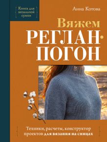 Обложка Вяжем реглан-погон. Техники, расчеты, конструктор проектов для вязания на спицах Анна Котова