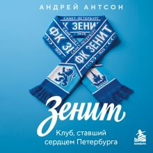 Обложка ЗЕНИТ. Клуб, ставший сердцем Петербурга Андрей Антсон