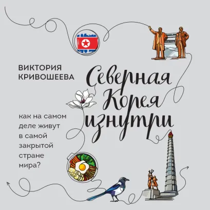 Обложка Северная Корея изнутри. Как на самом деле живут в самой закрытой стране мира? Виктория Кривошеева