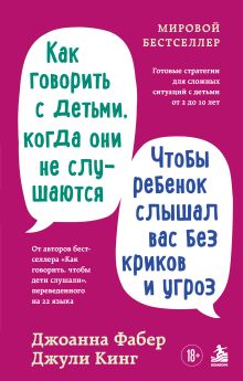 Обложка Как говорить с детьми, когда они не слушаются. Чтобы ребенок слышал вас без криков и угроз Джоанна Фабер, Джули Кинг