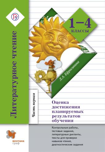 Литературное чтение. Оценка достижения планируемых результатов обучения. 1–4 классы. Контрольные работы, тестовые задания, литературные диктанты, тексты для проверки навыков чтения, диагностические задания. Часть 1 Литературное чтение. Оценка достижения планируемых результатов обучения. 1–4 классы. Контрольные работы, тестовые задания, литературные диктанты, тексты для проверки навыков чтения, диагностические задания. Часть 1 Ефросинина Л.А.