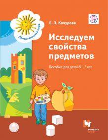 Кочурова Е.Э. - Исследуем свойства предметов. 5-7 лет. Учебное пособие. обложка книги Кочурова Е.Э. - Исследуем свойства предметов. 5-7 лет. Учебное пособие. обложка книги