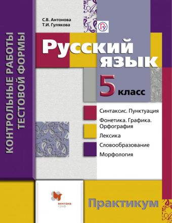 Русский язык. Контрольные работы тестовой формы. 5 кл. Практикум. Русский язык. Контрольные работы тестовой формы. 5 кл. Практикум. Антонова С.В., Гулякова Т.И.