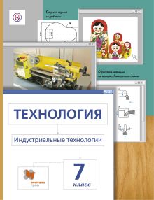 Технология. Индустриальные технологии. 7 кл. Учебник.
