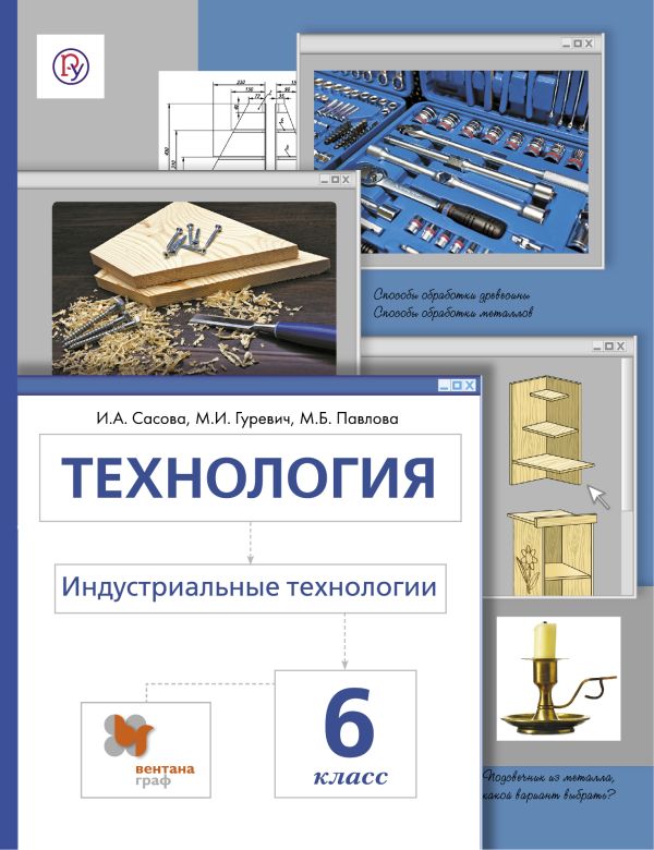 Технология. Индустриальные технологии. 6 кл. Учебник. Изд.4 Технология. Индустриальные технологии. 6 кл. Учебник. Изд.4 Сасова И.А., Гуревич М.И., Павлова М.Б.