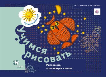Учимся рисовать. Рисунок, аппликация и лепка. Рабочая тетрадь. Учимся рисовать. Рисунок, аппликация и лепка. Рабочая тетрадь. Салмина Н.Г., Глебова А.О.